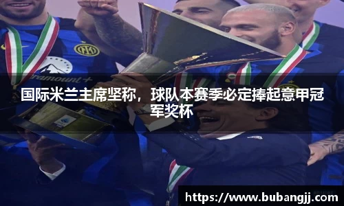 国际米兰主席坚称，球队本赛季必定捧起意甲冠军奖杯