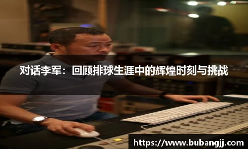 对话李军：回顾排球生涯中的辉煌时刻与挑战