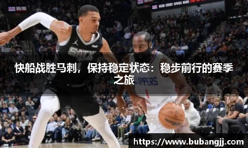 快船战胜马刺，保持稳定状态：稳步前行的赛季之旅