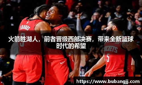 火箭胜湖人，前者晋级西部决赛，带来全新篮球时代的希望
