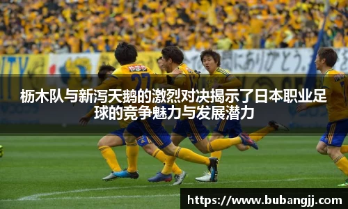枥木队与新泻天鹅的激烈对决揭示了日本职业足球的竞争魅力与发展潜力