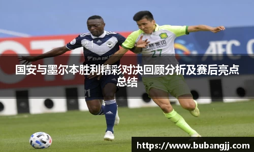 国安与墨尔本胜利精彩对决回顾分析及赛后亮点总结