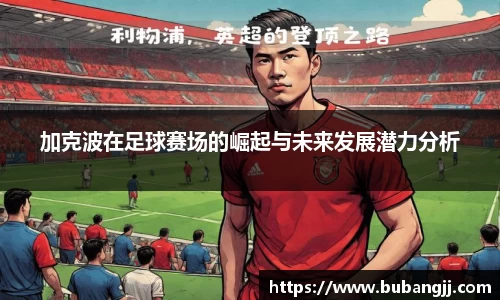 加克波在足球赛场的崛起与未来发展潜力分析