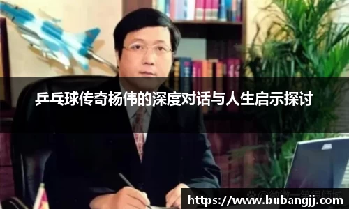 乒乓球传奇杨伟的深度对话与人生启示探讨
